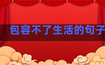 包容不了生活的句子说说