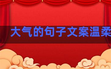 大气的句子文案温柔短句