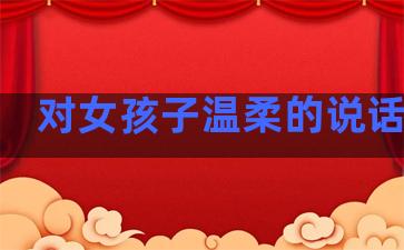 对女孩子温柔的说话句子