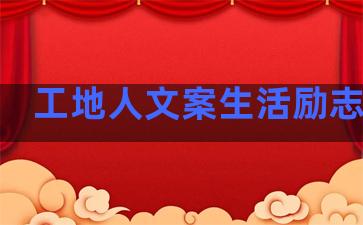 工地人文案生活励志句子