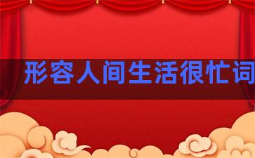 形容人间生活很忙词句子