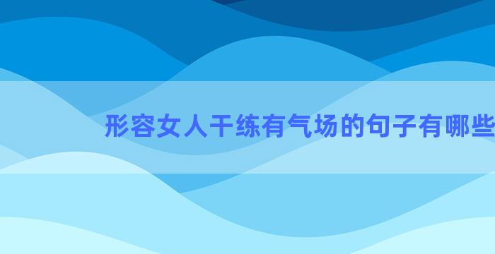 形容女人干练有气场的句子有哪些