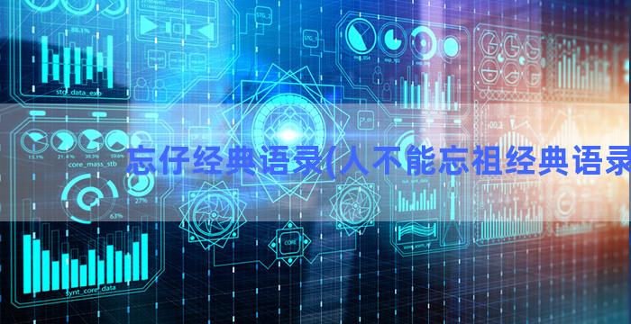忘仔经典语录(人不能忘祖经典语录)