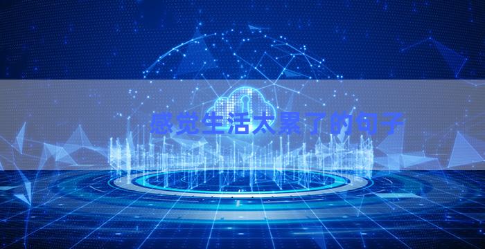 感觉生活太累了的句子