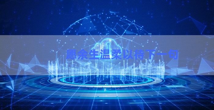 愿余生温柔以待下一句