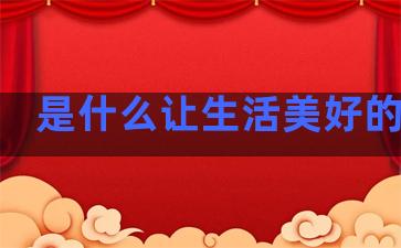 是什么让生活美好的句子