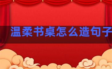 温柔书桌怎么造句子英语