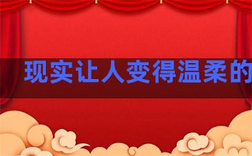 现实让人变得温柔的句子