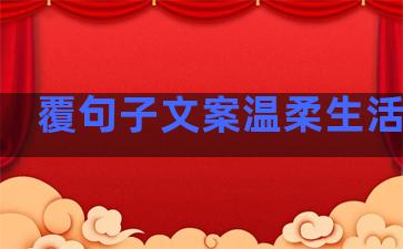 覆句子文案温柔生活作文
