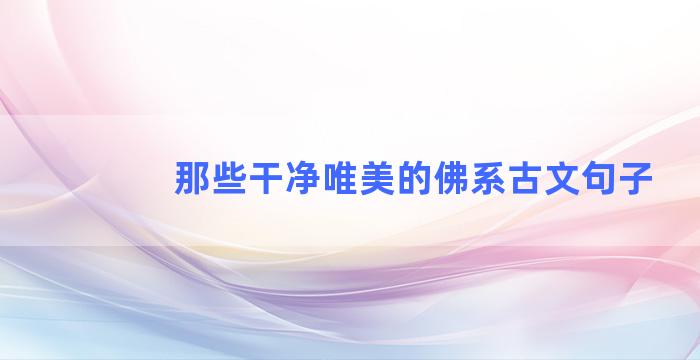 那些干净唯美的佛系古文句子